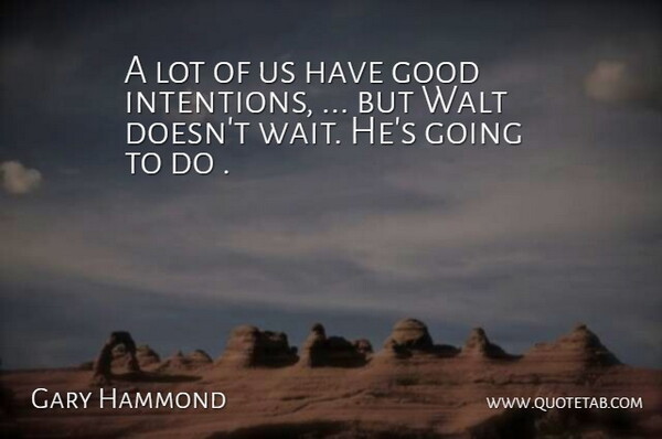 Gary Hammond Quote About Good, Walt: A Lot Of Us Have...