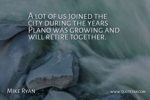 Mike Ryan Quote About City, Growing, Joined, Retire: A Lot Of Us Joined...