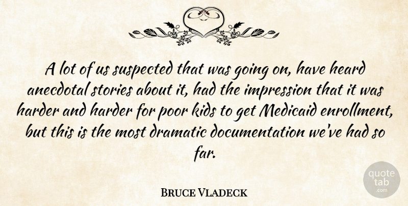 Bruce Vladeck Quote About Anecdotal, Dramatic, Harder, Heard, Impression: A Lot Of Us Suspected...