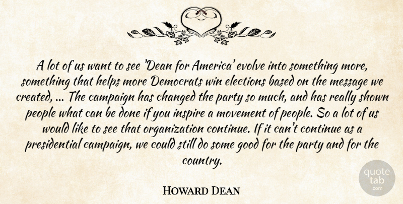 Howard Dean Quote About Based, Campaign, Changed, Continue, Democrats: A Lot Of Us Want...