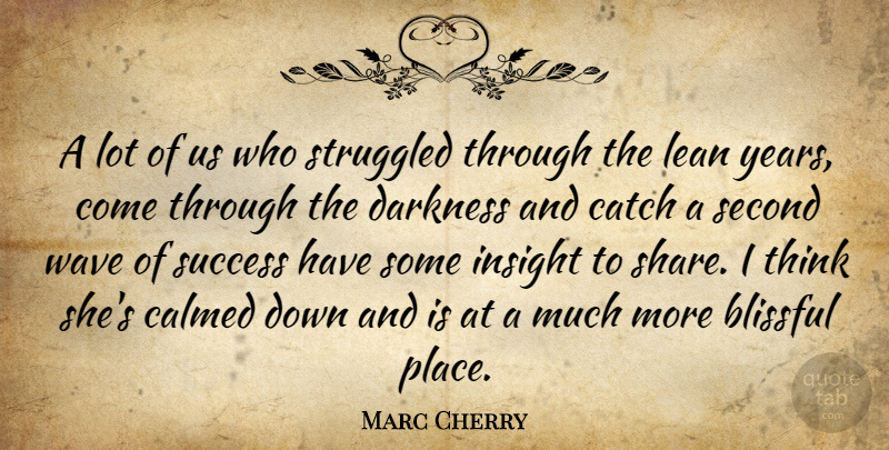 Marc Cherry Quote About Calmed, Catch, Darkness, Insight, Lean: A Lot Of Us Who...