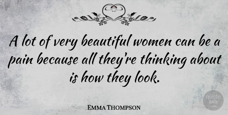 Emma Thompson Quote About Beautiful, Pain, Thinking: A Lot Of Very Beautiful...