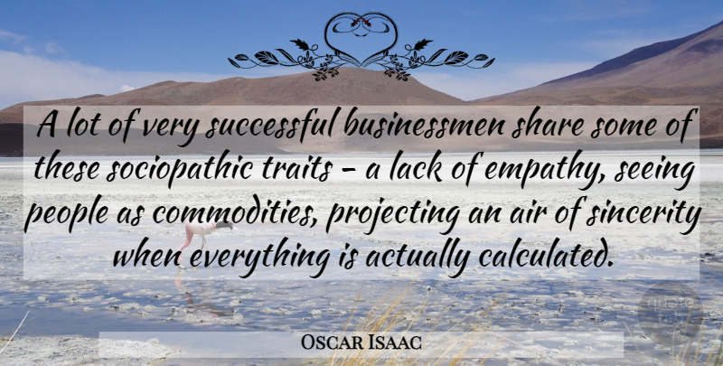 Oscar Isaac Quote About Air, Lack, People, Share, Sincerity: A Lot Of Very Successful...