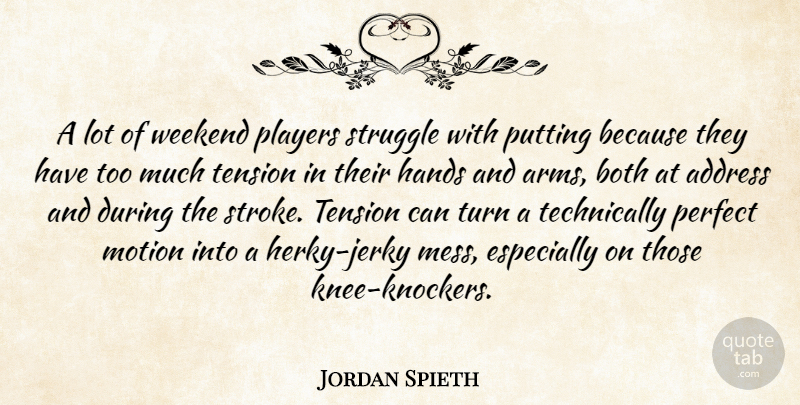 Jordan Spieth Quote About Address, Both, Motion, Players, Putting: A Lot Of Weekend Players...