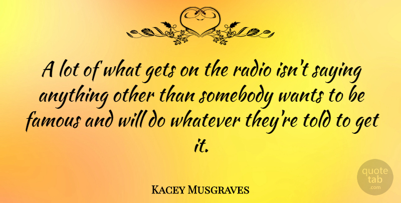 Kacey Musgraves Quote About Famous, Gets, Somebody, Wants, Whatever: A Lot Of What Gets...