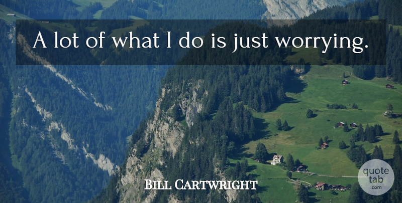 Bill Cartwright Quote About undefined: A Lot Of What I...