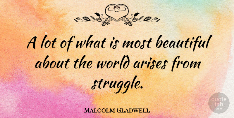 Malcolm Gladwell Quote About Beautiful, Struggle, World: A Lot Of What Is...
