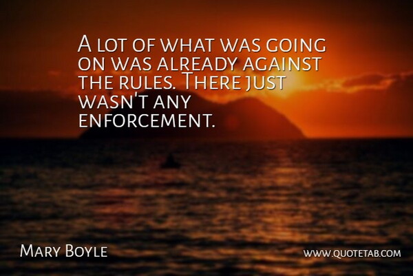 Mary Boyle Quote About Against, Rules: A Lot Of What Was...