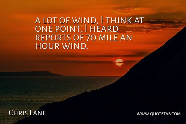 Chris Lane Quote About Heard, Hour, Mile, Reports: A Lot Of Wind I...