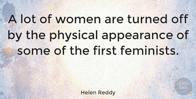 Helen Reddy Quote About Feminist, Firsts, Appearance: A Lot Of Women Are...