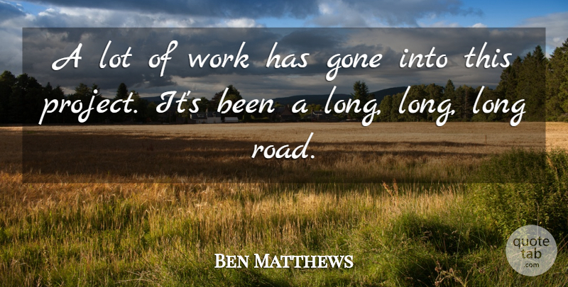 Ben Matthews Quote About Gone, Work: A Lot Of Work Has...