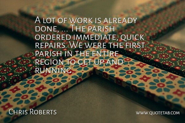 Chris Roberts Quote About Entire, Ordered, Parish, Quick, Region: A Lot Of Work Is...