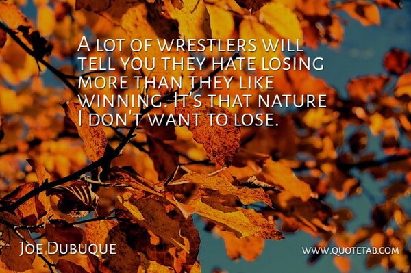 Joe Dubuque Quote About Hate, Losing, Nature, Wrestlers: A Lot Of Wrestlers Will...