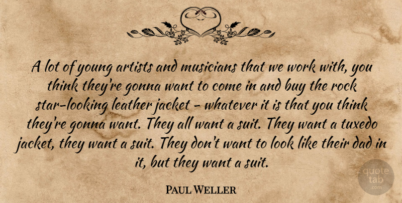 Paul Weller Quote About Stars, Dad, Thinking: A Lot Of Young Artists...