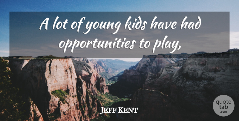 Jeff Kent Quote About Kids: A Lot Of Young Kids...