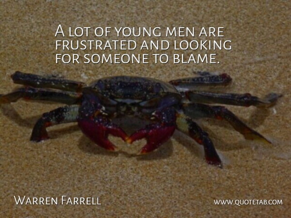 Warren Farrell Quote About Men, Frustrated, Blame: A Lot Of Young Men...