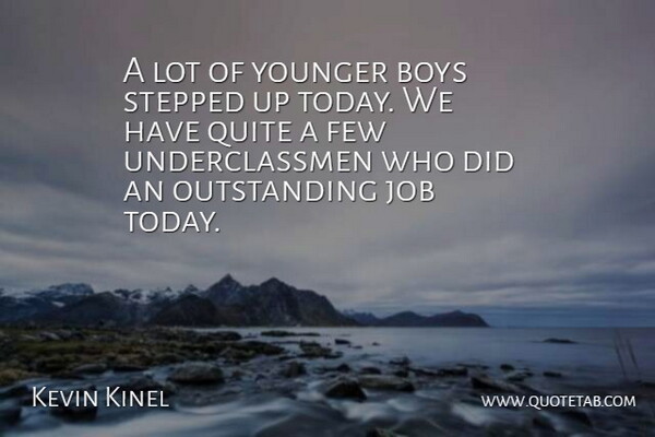 Kevin Kinel Quote About Boys, Few, Job, Quite, Stepped: A Lot Of Younger Boys...