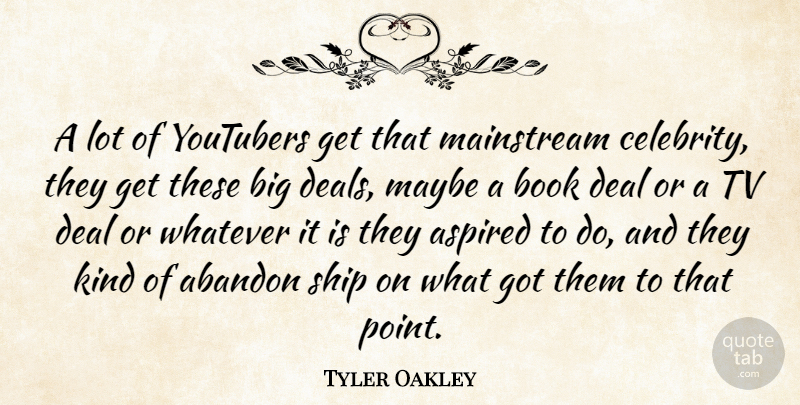 Tyler Oakley Quote About Abandon, Aspired, Deal, Mainstream, Maybe: A Lot Of Youtubers Get...