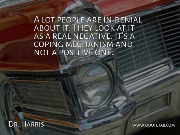 Dr. Harris Quote About Coping, Denial, Mechanism, People, Positive: A Lot People Are In...