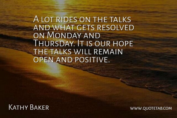 Kathy Baker Quote About Gets, Hope, Monday, Open, Remain: A Lot Rides On The...