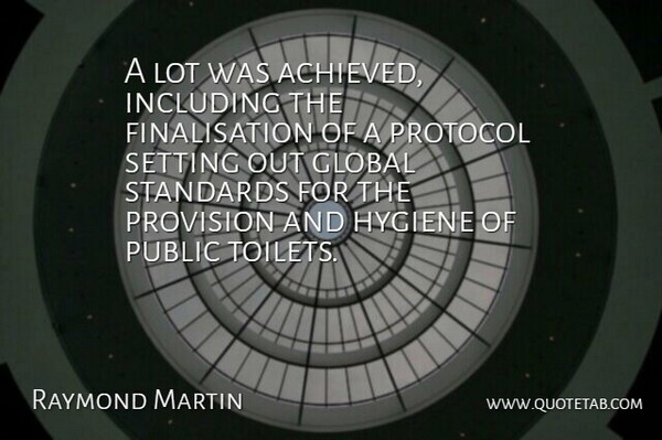 Raymond Martin Quote About Global, Hygiene, Including, Protocol, Public: A Lot Was Achieved Including...