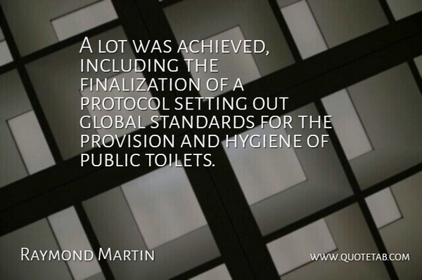 Raymond Martin Quote About Global, Hygiene, Including, Protocol, Public: A Lot Was Achieved Including...