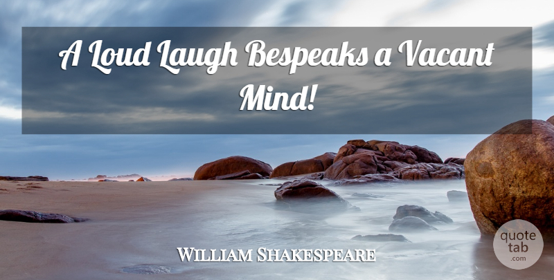 William Shakespeare Quote About Laughing, Mind, Loud: A Loud Laugh Bespeaks A...