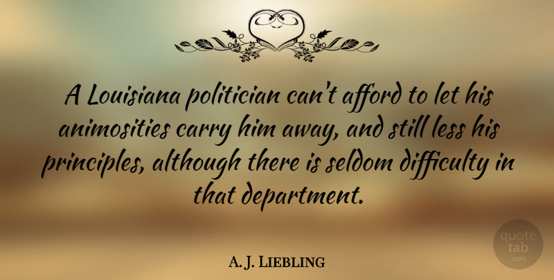 A. J. Liebling Quote About Principles, Louisiana, Politician: A Louisiana Politician Cant Afford...