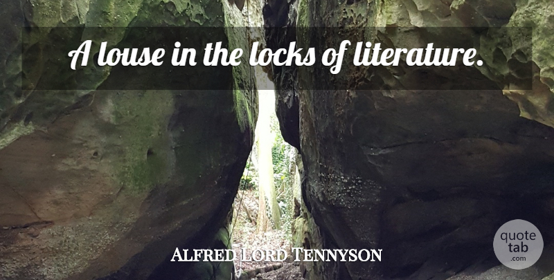 Alfred Lord Tennyson Quote About Criticism, Literature, Locks: A Louse In The Locks...