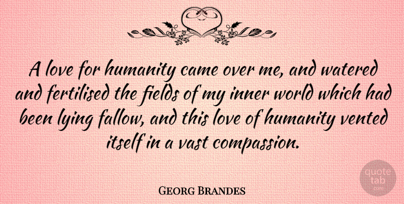 Georg Brandes Quote About Lying, Compassion, Humanity: A Love For Humanity Came...