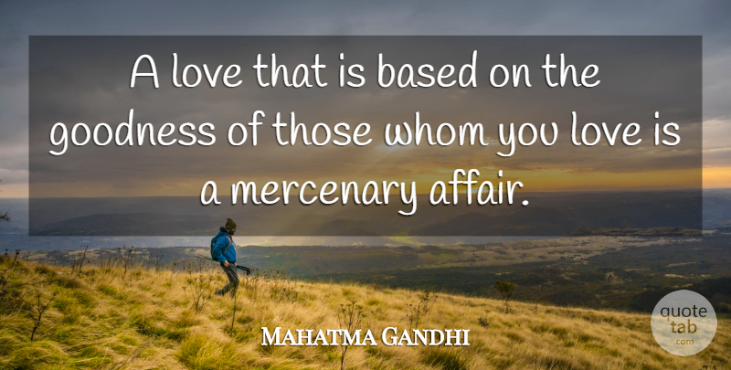 Mahatma Gandhi Quote About Love, Affair, Goodness: A Love That Is Based...