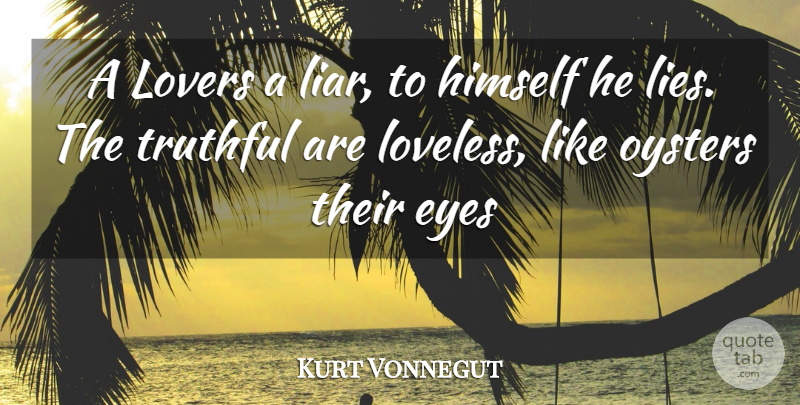 Kurt Vonnegut Quote About Eyes, Himself, Lovers, Oysters, Truthful: A Lovers A Liar To...