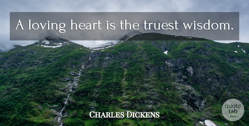 Charles Dickens Quote About Love, Inspirational, Life: A Loving Heart Is The...