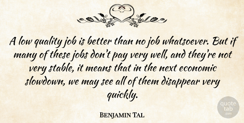 Benjamin Tal Quote About Disappear, Economic, Job, Jobs, Low: A Low Quality Job Is...