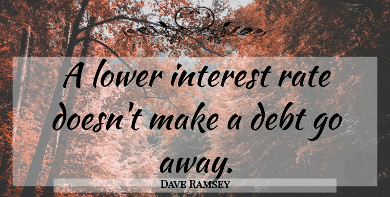 Dave Ramsey Quote About Going Away, Debt, Interest: A Lower Interest Rate Doesnt...