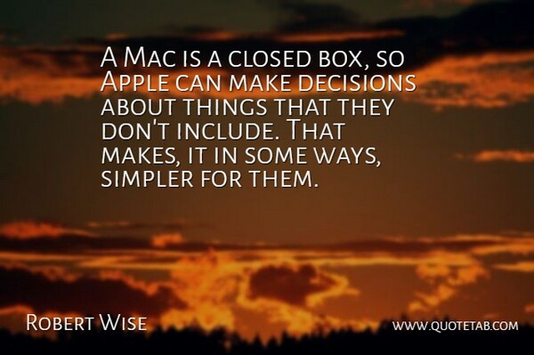 Robert Wise Quote About Apples, Decision, Way: A Mac Is A Closed...