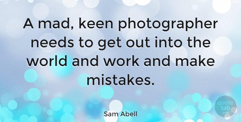 Sam Abell Quote About Photography, Mistake, Mad: A Mad Keen Photographer Needs...