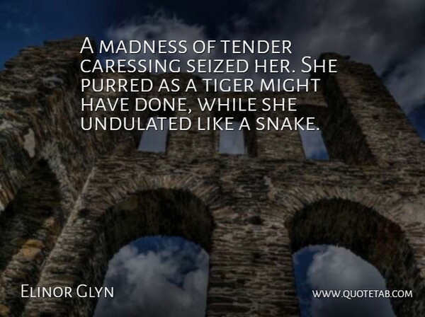 Elinor Glyn Quote About Snakes, Might, Done: A Madness Of Tender Caressing...