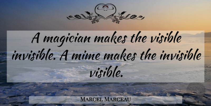 Marcel Marceau Quote About Invisible, Magician, Mime: A Magician Makes The Visible...