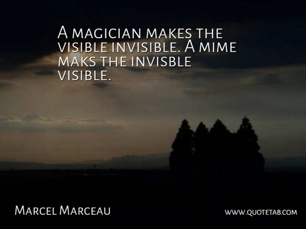 Marcel Marceau Quote About Magician, Mime, Visible: A Magician Makes The Visible...