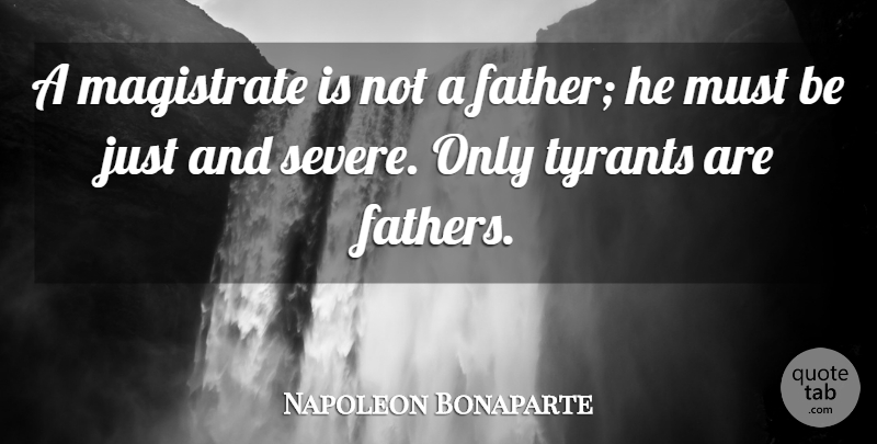 Napoleon Bonaparte Quote About Father, Power, Tyrants: A Magistrate Is Not A...