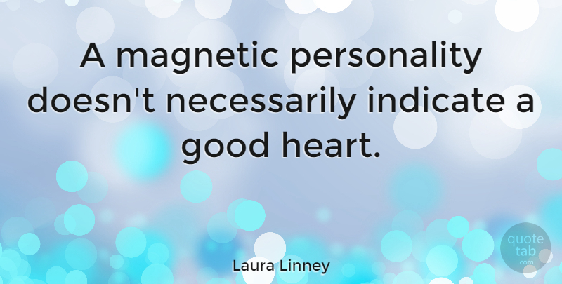 Laura Linney Quote About Heart, Personality, Good Heart: A Magnetic Personality Doesnt Necessarily...