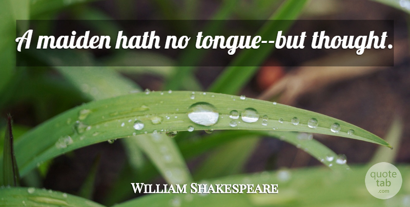 William Shakespeare Quote About Tongue, Maidens: A Maiden Hath No Tongue...
