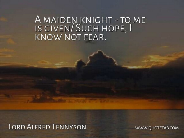 Lord Alfred Tennyson Quote About Knight, Maiden: A Maiden Knight To Me...