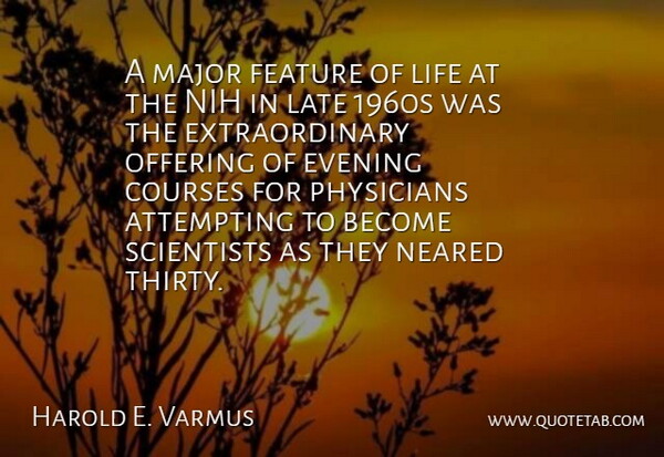 Harold E. Varmus Quote About Attempting, Courses, Feature, Life, Major: A Major Feature Of Life...