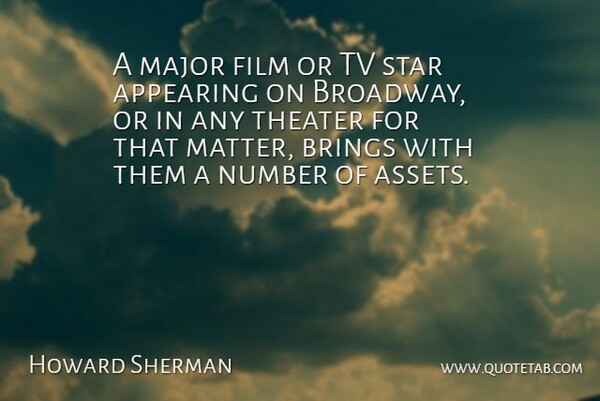Howard Sherman Quote About Appearing, Brings, Major, Number, Star: A Major Film Or Tv...