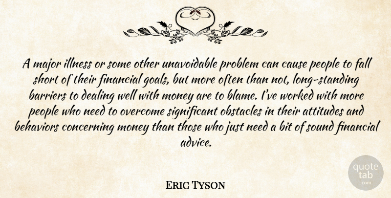 Eric Tyson Quote About Attitudes, Barriers, Bit, Cause, Concerning: A Major Illness Or Some...