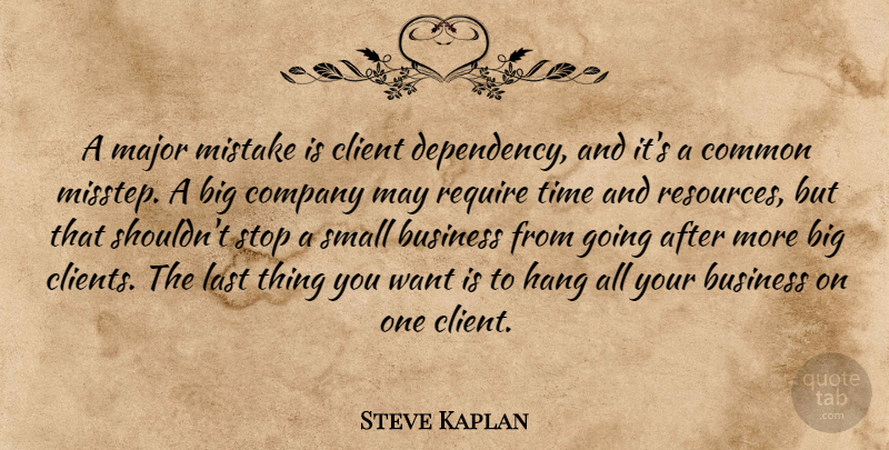 Steve Kaplan Quote About Business, Client, Common, Company, Hang: A Major Mistake Is Client...