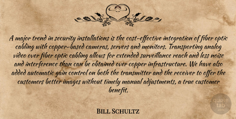 Bill Schultz Quote About Added, Analog, Automatic, Both, Control: A Major Trend In Security...