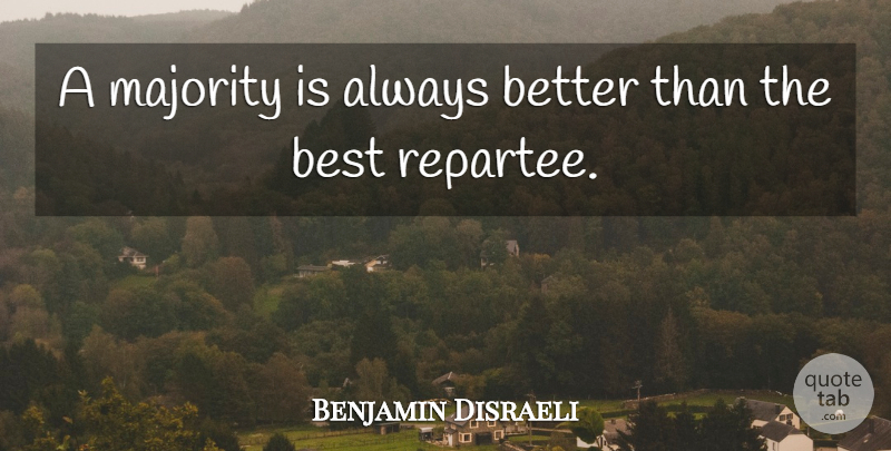 Benjamin Disraeli Quote About Political, Politics, Majority: A Majority Is Always Better...